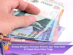 Strategi Mengatur Keuangan Bulanan agar Tetap Stabil di Tengah Biaya Hidup Tinggi