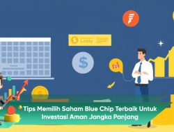 Tips Memilih Saham Blue Chip Terbaik Untuk Investasi Aman Jangka Panjang