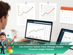 Cara Investasi Saham Untuk Menjaga Disiplin Finansial Jangka Panjang