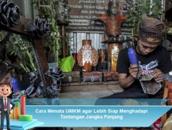 Cara Menata UMKM agar Lebih Siap Menghadapi Tantangan Jangka Panjang