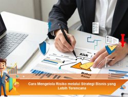 Cara Mengelola Risiko melalui Strategi Bisnis yang Lebih Terencana