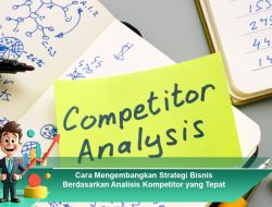 Cara Mengembangkan Strategi Bisnis Berdasarkan Analisis Kompetitor yang Tepat