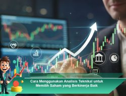 Cara Menggunakan Analisis Teknikal untuk Memilih Saham yang Berkinerja Baik