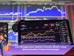 Cara Menggunakan Aplikasi Investasi Modern untuk Memaksimalkan Potensi Keuntungan