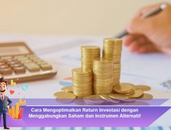Cara Mengoptimalkan Return Investasi dengan Menggabungkan Saham dan Instrumen Alternatif