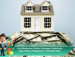 Cara Menyusun Sistem Keuangan Sederhana Agar Semua Pengeluaran Terkendali Baik