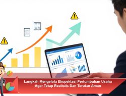 Langkah Mengelola Ekspektasi Pertumbuhan Usaha Agar Tetap Realistis dan Terukur Aman