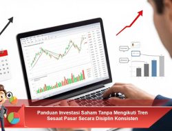 Panduan Investasi Saham Tanpa Mengikuti Tren Sesaat Pasar Secara Disiplin Konsisten