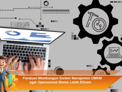 Panduan Membangun Sistem Manajemen UMKM agar Operasional Bisnis Lebih Efisien