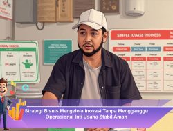 Strategi Bisnis Mengelola Inovasi Tanpa Mengganggu Operasional Inti Usaha Stabil Aman
