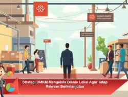 Strategi UMKM Mengelola Bisnis Lokal Agar Tetap Relevan dan Berkelanjutan