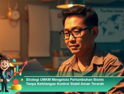 Strategi UMKM Mengelola Pertumbuhan Bisnis Tanpa Kehilangan Kontrol Stabil Aman Terarah