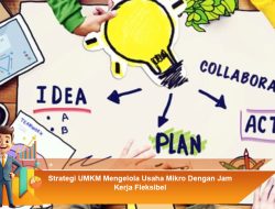 Strategi UMKM Mengelola Usaha Mikro Dengan Jam Kerja Fleksibel