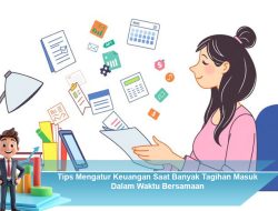 Tips Mengatur Keuangan Saat Banyak Tagihan Masuk Dalam Waktu Bersamaan