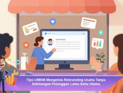 Tips UMKM Mengelola Rebranding Usaha Tanpa Kehilangan Pelanggan Lama Setia