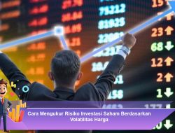 Cara Mengukur Risiko Investasi Saham Berdasarkan Volatilitas Harga