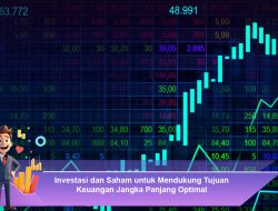 Investasi dan Saham untuk Mendukung Tujuan Keuangan Jangka Panjang Optimal