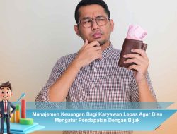 Manajemen Keuangan Bagi Karyawan Lepas Agar Bisa Mengatur Pendapatan Dengan Bijak