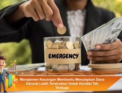 Manajemen Keuangan Membantu Menyiapkan Dana Darurat Lebih Terstruktur Untuk Kondisi Tak Terduga