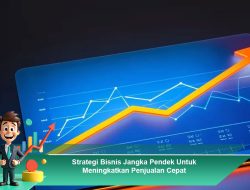 Strategi Bisnis Jangka Pendek Untuk Meningkatkan Penjualan Cepat