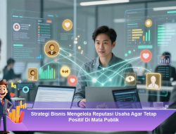 Strategi Bisnis Mengelola Reputasi Usaha Agar Tetap Positif Di Mata Publik