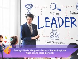 Strategi Bisnis Mengelola Transisi Kepemimpinan Agar Usaha Tetap Berjalan
