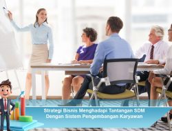 Strategi Bisnis Menghadapi Tantangan SDM Dengan Sistem Pengembangan Karyawan