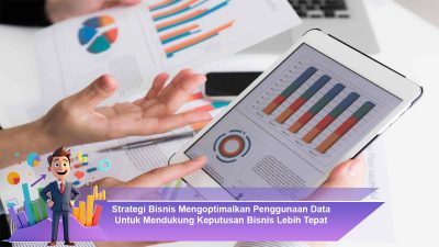 Strategi Bisnis Mengoptimalkan Penggunaan Data Untuk Mendukung Keputusan Bisnis Lebih Tepat