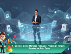 Strategi Bisnis Menjaga Relevansi Produk Di Tengah Perubahan Tren Pasar