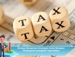 Strategi Manajemen Keuangan Untuk Mengatur Pembayaran Kewajiban Tepat Waktu