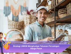Strategi UMKM Menghadapi Tekanan Persaingan Harga Pasar