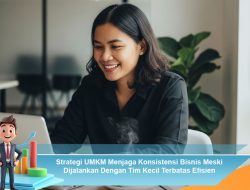 Strategi UMKM Menjaga Konsistensi Bisnis Meski Dijalankan Dengan Tim Kecil Terbatas Efisien