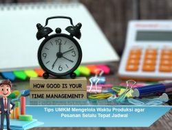 Tips UMKM Mengelola Waktu Produksi agar Pesanan Selalu Tepat Jadwal