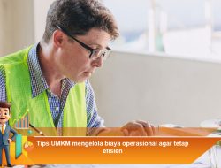 Tips UMKM Mengelola Biaya Operasional Agar Tetap Efisien