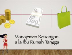 Manajemen Keuangan Bagi Ibu Rumah Tangga Agar Bisa Menyusun Budget Belanja Bulanan Secara Bijak